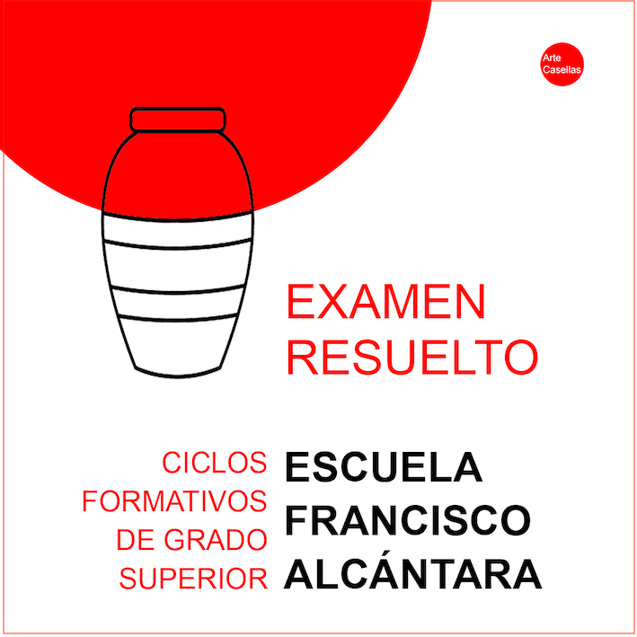 Examen-resuelto.-Ciclos-Grados-Superiores-Francisco-Alcantara-Ceramica.-Arte-Casellas.-Preparacion-prueba-especifica